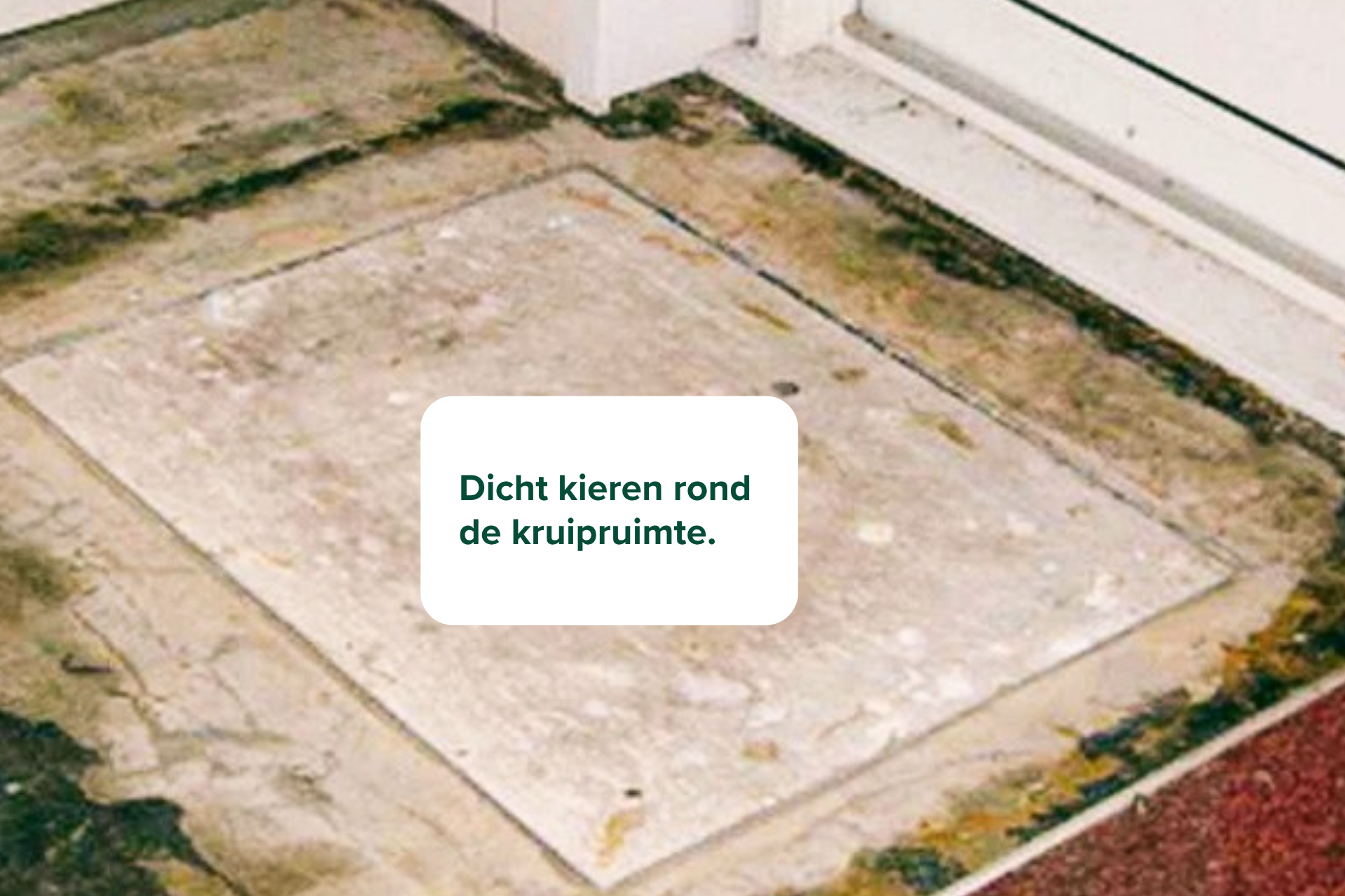 Dicht kieren rond de kruipruimte.